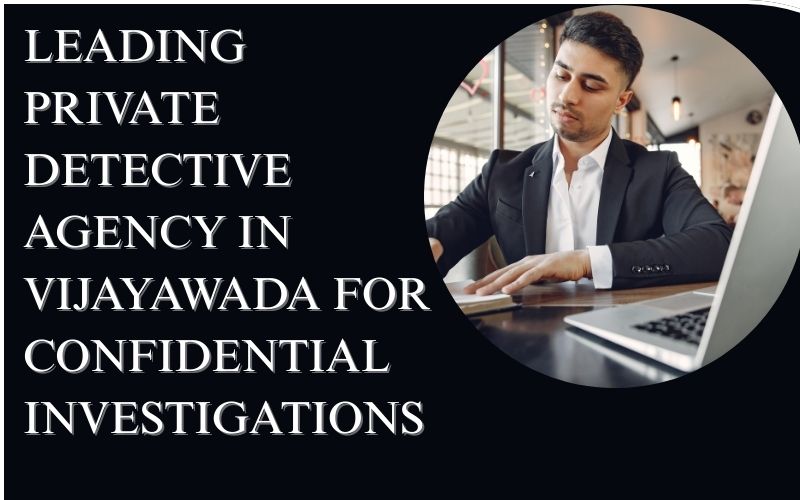Trusted Private Detective Agency in Vijayawada