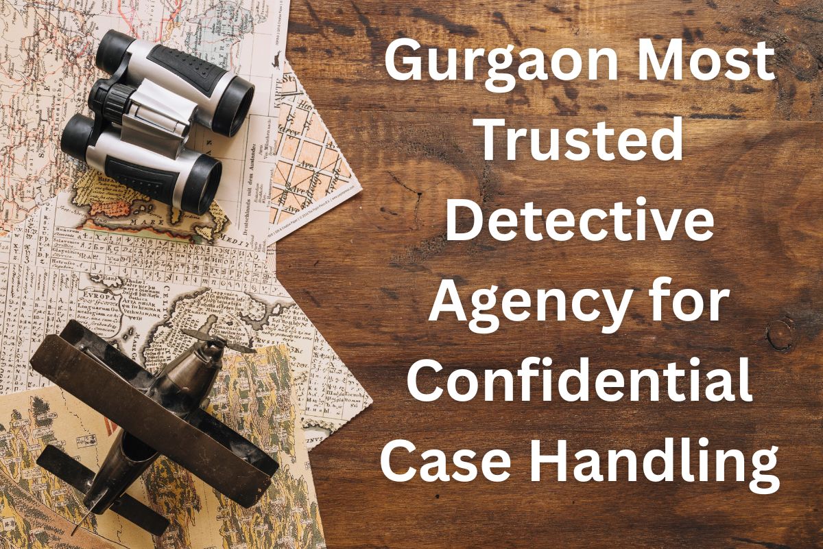 Gurgaon Most Trusted Detective Agency for Confidential Case Handling