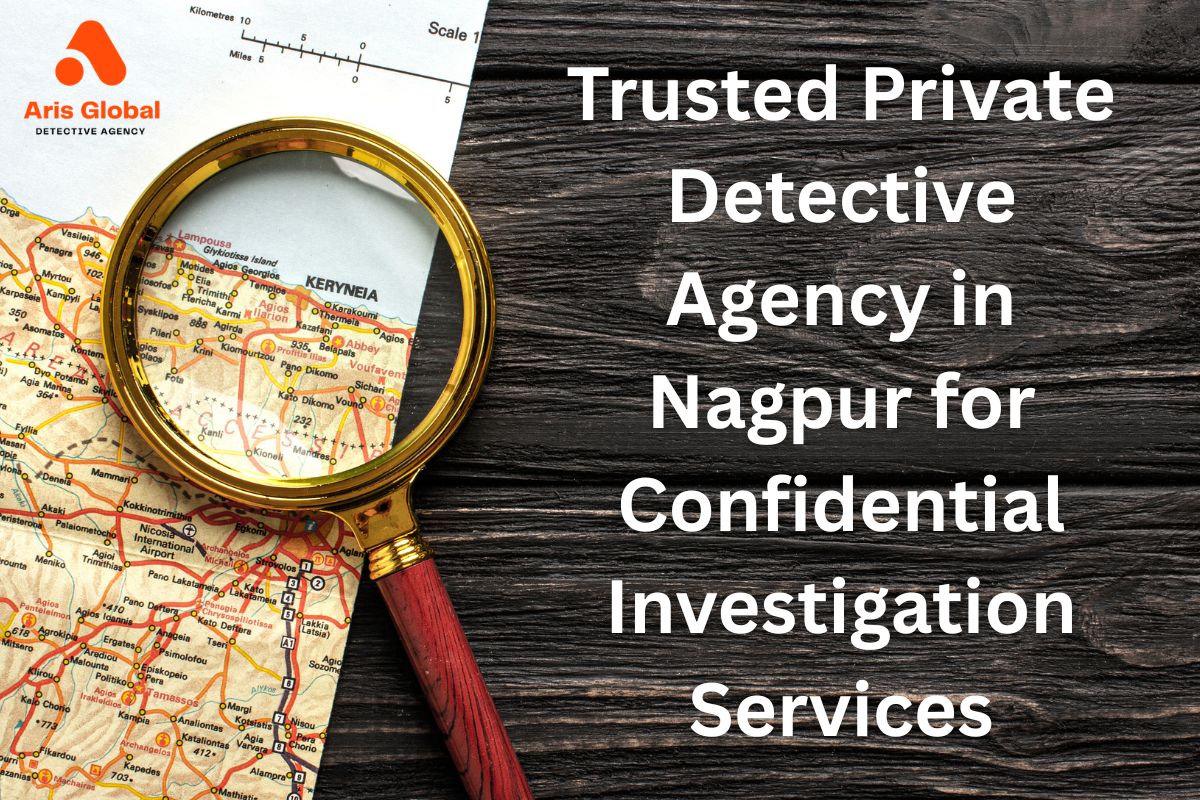 Trusted Private Detective Agency in Nagpur for Confidential Investigation Services