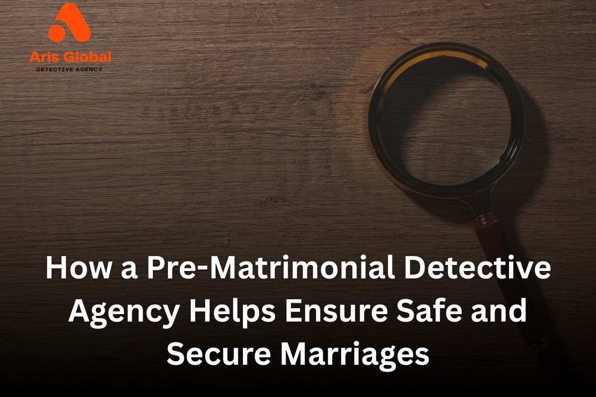 How a Pre-Matrimonial Detective Agency Helps Ensure Safe and Secure Marriages