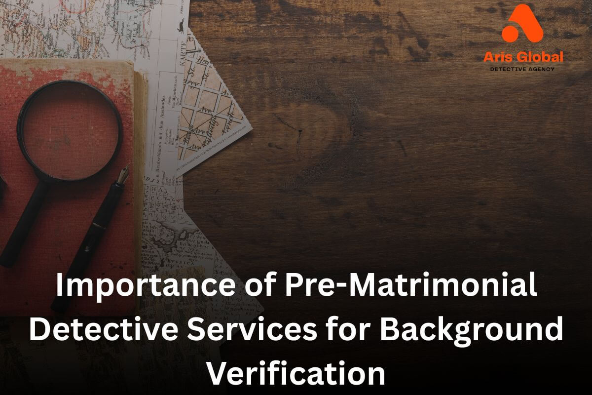Importance of Pre-Matrimonial Detective Services for Background Verification