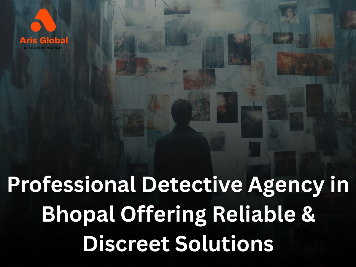 Professional Detective Agency in Bhopal Offering Reliable & Discreet Solutions