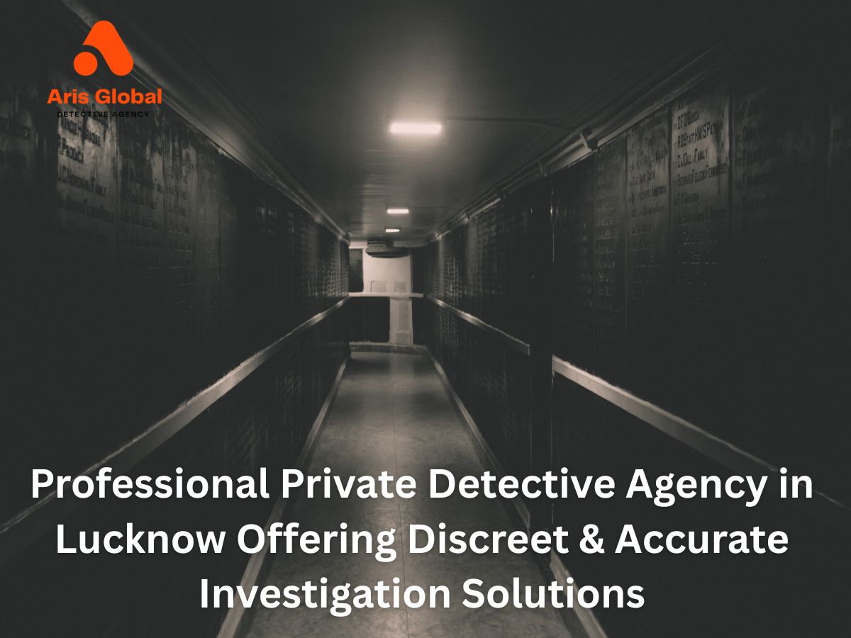 Professional Private Detective Agency in Lucknow Offering Discreet & Accurate Investigation Solutions